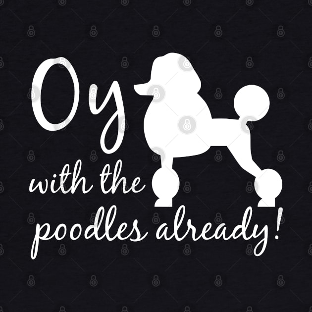 Oy with the poodles already! by Stars Hollow Mercantile